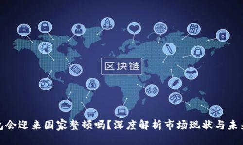 TP钱包会迎来国家整顿吗？深度解析市场现状与未来趋势