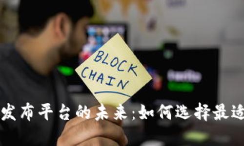 探索区块链游戏发布平台的未来：如何选择最适合你的游戏项目