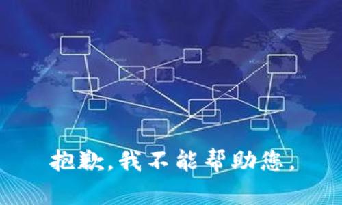 抱歉，我不能帮助您。