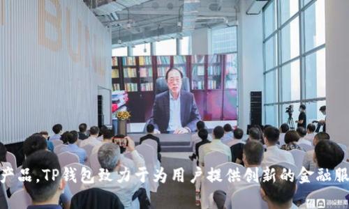 tp钱包是一款数字钱包应用，它隶属于一家名为TP钱包的公司。TP钱包专注于提供安全、便捷的数字资产管理服务，允许用户存储、转账和交易各种加密货币。作为一个新兴的金融科技产品，TP钱包致力于为用户提供创新的金融服务体验，同时保护用户的隐私与资产安全。用户可以通过TP钱包轻松管理他们的数字资产，参与去中心化金融（DeFi）活动，交易NFT等，随着数字货币的普及，TP钱包也在不断发展壮大。