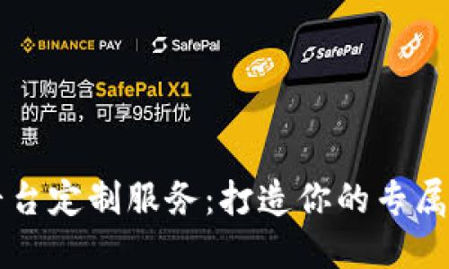 西宁区块链平台定制服务：打造你的专属数字解决方案
