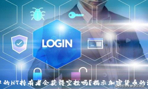   
TP钱包中的HT持有者会获得空投吗？揭示加密货币的潜在收益