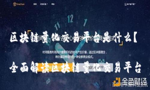 区块链量化交易平台是什么？

全面解读区块链量化交易平台