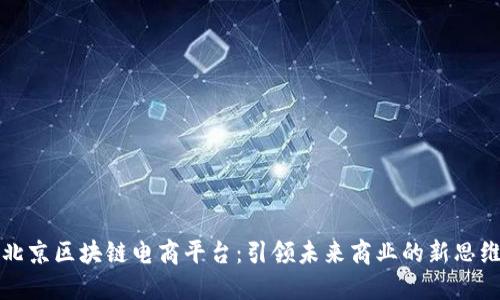 北京区块链电商平台：引领未来商业的新思维