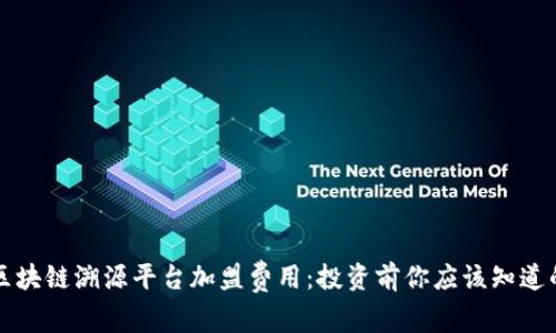 揭秘区块链溯源平台加盟费用：投资前你应该知道的真相