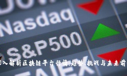 深入解析区块链平台行情：趋势、挑战与未来前景