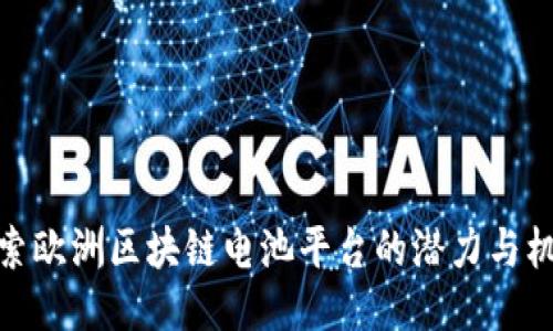 探索欧洲区块链电池平台的潜力与机遇