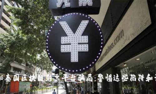 揭秘泰国区块链彩票平台骗局：警惕这些陷阱和误区