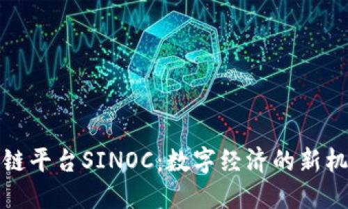 探索区块链平台SINOC：数字经济的新机遇与挑战