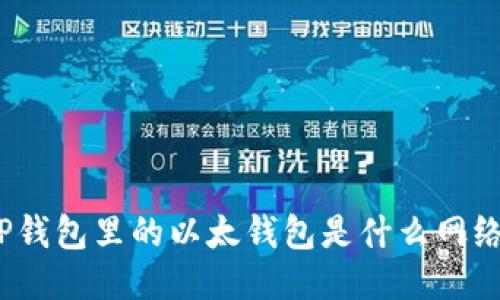 TP钱包里的以太钱包是什么网络？