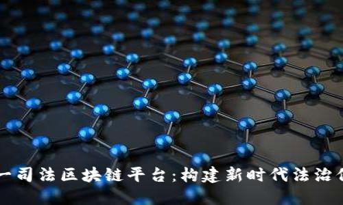 全国统一司法区块链平台：构建新时代法治保障体系