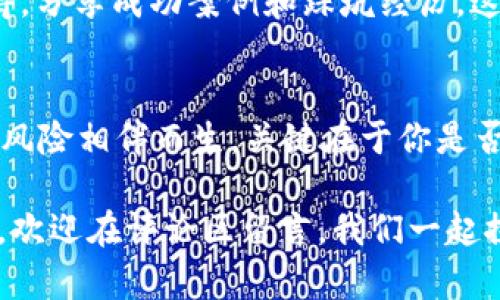 tP钱包挖矿：如何在区块链时代发挥潜力，从零开始成功赚取收益

tP钱包, 区块链, 挖矿, 电子货币/guanjianci

什么是tP钱包？
在谈论tP钱包挖矿之前，我们首先要了解什么是tP钱包。tP钱包是一个用于存储和管理数字货币的电子钱包。随着区块链技术的发展，电子钱包不仅仅是交易工具，还成为了投资和收益的一个重要平台。那么，tP钱包究竟具有什么特点，让我们一探究竟。

tP钱包的基本功能
tP钱包允许用户安全地存储他们的数字资产，便于随时进行交易。而且，它还提供了挖矿功能这一独特服务，用户可以通过挖矿活动来获得额外的收益。你一定会问：“挖矿真有那么神奇吗？”下面我将详细介绍挖矿的概念及其在tP钱包中的应用。

挖矿的基本概念
挖矿是区块链技术中的一个核心概念。通过解决复杂的数学问题，矿工们能够验证和记录交易，并获得一定数量的数字货币作为奖励。实际上，挖矿也可以看作是维护网络安全和完整性的一种方式。

为什么选择tP钱包挖矿？
那么，在许多钱包中，为什么我们会选择tP钱包进行挖矿呢？首先，tP钱包支持多种主流数字货币的挖矿，用户可以根据自己的需求自由选择。其次，tP钱包的界面友好，操作简单，即使是新手用户也能轻松上手。

如何开始使用tP钱包进行挖矿？
让我们一步一步来看看如何开始使用tP钱包挖矿。首先，你需要下载并安装tP钱包应用。注册并创建一个账户后，你就可以将你的电子货币存入钱包了。接下来，系统会提供各种挖矿选项，根据你的硬件条件和电力成本，选择合适的挖矿模式。

挖矿的收益分析
很多人会关心挖矿的收益问题。是否真的能通过挖矿获得可观的收益？这取决于多个因素，如网络难度、矿池规模、电力成本等。以目前的市场状况来看，积极参与挖矿的人，确实有机会获得收益。但是，挖矿并不是稳赚不赔的买卖，你需要综合考虑各种因素，做出理智的决策。

挖矿的风险
当然，任何投资都有风险，挖矿也不例外。例如，数字货币的价格波动可能会导致你的收益减少。此外，挖矿所需的硬件设备、维护费用等也会影响到净收益。所以，在选择挖矿之前，你要认真分析自己的经济能力，避免盲目跟风。

挖矿技巧和策略
在挖矿的过程中，掌握一些实用技巧和策略将有助于提升你的收益。例如，合理选择矿池，尽量选择那些信誉良好、手续费较低的矿池；另外，定期关注市场动态，及时调整策略也是必不可少的。

tP钱包的社区支持
对于新手用户来说，加入一个活跃的社区可以获取宝贵的信息和经验。在tP钱包的官方论坛和社交媒体上，用户可以互相交流挖矿的心得，分享成功案例和踩坑经历。这样的互动，不仅能提高你的技术水平，还能让你在挖矿中更有信心。

总结：tP钱包挖矿是否值得尝试？
通过上述分析，我们可以看到tP钱包挖矿是一项具有潜力的投资活动，但并非适合每个人。你是否也在犹豫是否要尝试呢？挖矿的收益和风险相伴而生，关键在于你是否有足够的知识和勇气去面对它。如果你愿意投入时间和精力去学习、实践，那么或许你会在数字货币的世界中找到属于自己的一席之地。

最后，无论你选择挖矿与否，都希望本文能够为你打开新的视野，让你更深入地了解tP钱包和区块链的魅力。如果你对挖矿还有其他疑问，欢迎在评论区留言，我们一起探讨！