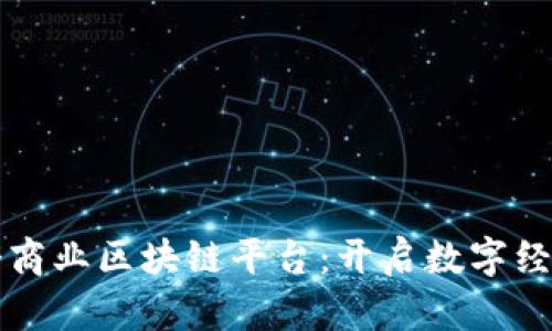 全网首个商业区块链平台：开启数字经济新篇章