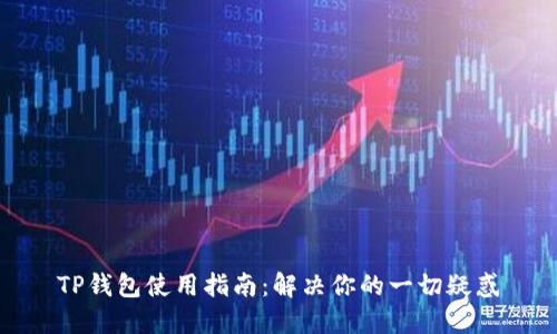 TP钱包使用指南：解决你的一切疑惑