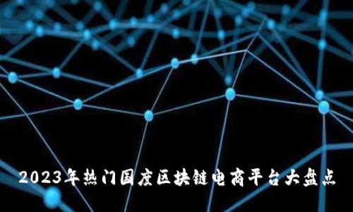 2023年热门国度区块链电商平台大盘点