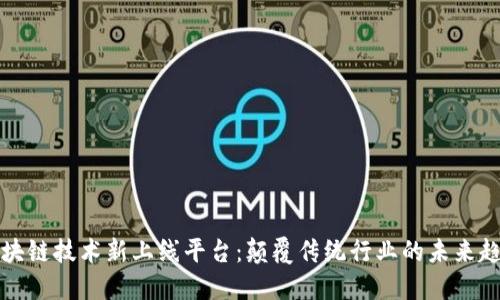 区块链技术新上线平台：颠覆传统行业的未来趋势