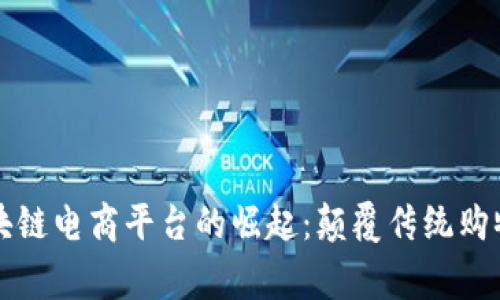 全球首家区块链电商平台的崛起：颠覆传统购物体验的未来