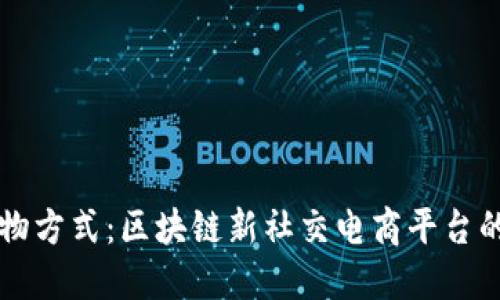 颠覆传统购物方式：区块链新社交电商平台的崛起与未来