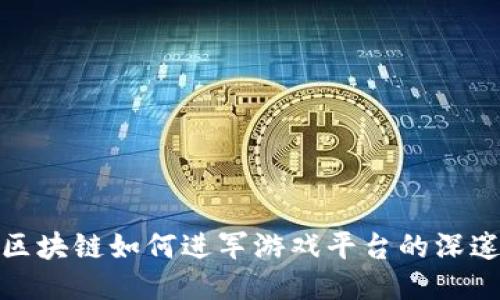 探索区块链如何进军游戏平台的深邃之路