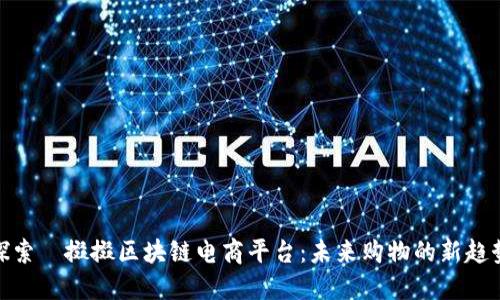 探索餸掇掇区块链电商平台：未来购物的新趋势