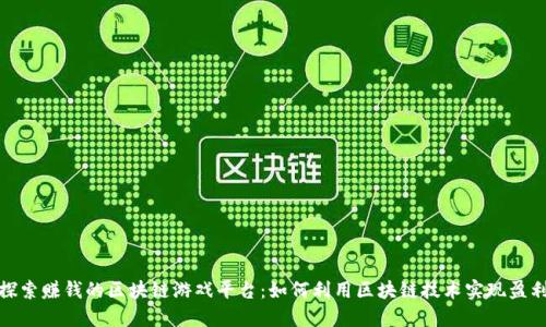 探索赚钱的区块链游戏平台：如何利用区块链技术实现盈利