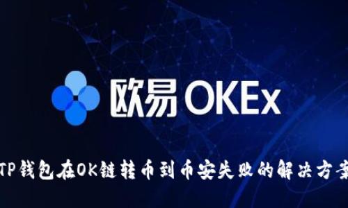 TP钱包在OK链转币到币安失败的解决方案