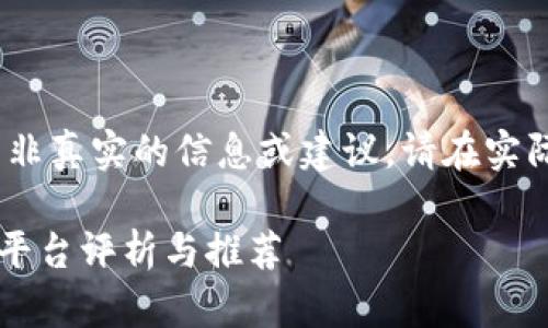 请注意：以下内容将作为示例而生成，而并非真实的信息或建议。请在实际应用中对内容进行进一步的修改和验证。

如何选择适合你的区块链交易平台？十大平台评析与推荐