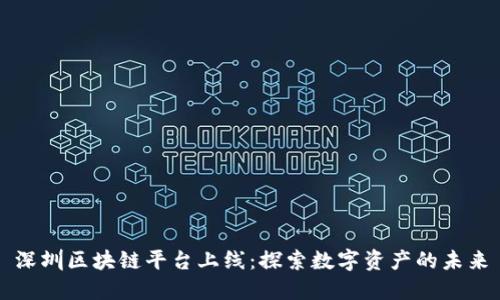 深圳区块链平台上线：探索数字资产的未来