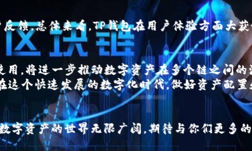 tt p钱包能内部跨链转账么/t

TP钱包, 内部跨链转账, 数字资产, 区块链技术/guanjianci

引言
在如今的数字货币活动中，钱包的多样性和便捷性成为用户关注的焦点。作为一个流行的加密货币钱包，TP钱包提供了多种功能和服务，其中就包括了跨链转账的能力。然而，许多用户在使用这一功能之前，可能会对TP钱包是否支持内部跨链转账产生疑问。今天我们就来深入探讨这个话题，看看TP钱包在这方面究竟表现如何。

什么是跨链转账？
在深入TP钱包之前，我们首先需要了解一下跨链转账的概念。简单来说，跨链转账是指在不同区块链网络之间进行资产转移的过程。随着区块链技术的快速发展，各种不同的公链和私链如雨后春笋般出现，这也让跨链转账的需求日益增加。你是不是也曾想过，如何把你的数字资产从一个链转移到另一个链呢？

TP钱包的简介
TP钱包是一款支持多种主流加密货币的钱包应用，凭借其用户友好的界面和全面的功能，吸引了大量的加密货币爱好者。TP钱包不仅支持多币种管理，还提供了去中心化交易所的功能，允许用户在链上直接进行交易。更令人期待的是，TP钱包还引入了跨链技术，力求为用户提供便利的资产流动体验。到底TP钱包能否具备内部跨链转账的能力呢？让我们继续了解。

TP钱包的跨链转账功能详解
TP钱包的跨链转账功能允许用户在不同区块链之间自由转移数字资产。这一过程通常简称为“跨链交易”。理论上，通过跨链桥，用户可以在不同的区块链之间实现资产的高效转移，而不必将资产出售为法币再转移到另一个链上。这一功能非常适合那些拥有多种数字资产的投资者，让他们可以更灵活地管理自己的资产组合。

如何在TP钱包中进行跨链转账
如果你想在TP钱包中进行跨链转账，首先你需要确保自己已经安装并设置好了TP钱包。接下来，具体的步骤如下：
ol
  li打开TP钱包应用并登录你的账户。/li
  li在主界面上选择“转账”功能。/li
  li选择你想要转移的数字资产和目标区块链。/li
  li输入接收钱包地址和转账金额。/li
  li确认交易信息无误后，点击“确认转账”按钮。/li
  li等待交易确认，这通常只需几秒钟到几分钟不等。/li
/ol
如你所见，TP钱包的跨链转账流程是相对简单明了的。即便是对于初次接触数字货币的用户而言，这一过程也不会显得过于复杂。

跨链转账的优势与挑战
在数字资产世界中，跨链转账的优势显而易见。首先，它提高了不同区块链之间资产的流动性，使得用户能够充分利用各种链的生态系统。你可能会问，为什么流动性对投资者如此重要？因为流动性能够帮助投资者更快地调整自己的资产配置，抓住市场机会。同时，跨链转账还可以带来更低的交易成本，尤其是在某些链上交易费用较高的情况下。
然而，跨链转账也并非没有挑战。安全性始终是用户最关心的问题之一。在跨链转账过程中，资产的转移需要经过复杂的技术验证。如果这一步骤出现漏洞，可能会导致资产损失。此外，跨链技术仍在不断发展和完善，可能会面临网络拥堵或交易延迟等问题。

TP钱包的安全性分析
安全性是每个数字资产用户关心的重中之重。TP钱包为了确保用户的数字资产安全，采取了多种措施，包括双重身份验证、安全备份、以及多种加密技术。跨链交易的安全性同样受到TP钱包重视，在进行跨链转账时，TP钱包会对每一笔交易进行严密的验证。这是否让你对TP钱包的安全性更有信心了呢？

用户体验与评价
对于用户而言，TP钱包的使用体验是一个不可忽视的因素。很多用户在使用TP钱包进行跨链转账后，表示流程简洁、操作直观，能够快速完成所需操作。通过用户反馈，总体来看，TP钱包在用户体验方面大获好评，但仍有部分用户反映在高峰时期可能会遇到交易拥堵的问题。

总结与展望
综上所述，TP钱包具备内部跨链转账的能力，这一功能为用户提供了更灵活的资产管理方案。尽管在安全性和交易效率方面仍需不断完善，但TP钱包的推广和使用，将进一步推动数字资产在多个链之间的流动。未来，随着技术的发展，相信跨链转账的体验将日益流畅，更加安全。
对于喜欢投资数字资产的人来说，选择一个既能满足安全需求，又能提供便利功能的钱包是至关重要的。你是否已经准备好尝试TP钱包的跨链转账功能了呢？在这个快速发展的数字化时代，做好资产配置和管理，相信会给你带来更好的投资回报。

与用户的互动
最后，希望大家在使用TP钱包的过程中，能够通过这些信息更好地理解其跨链转账功能。如果在使用过程中有任何疑问，欢迎与你的朋友或其他用户进行讨论。数字资产的世界无限广阔，期待与你们更多的分享与交流！