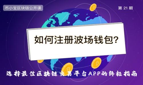选择最佳区块链交易平台APP的终极指南