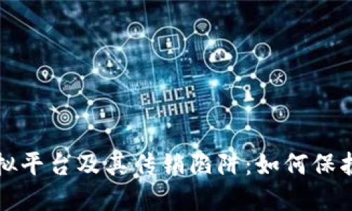 揭秘区块链虚拟平台及其传销陷阱：如何保护自己不受损害