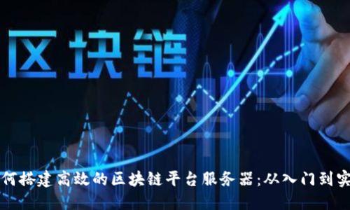 如何搭建高效的区块链平台服务器：从入门到实践