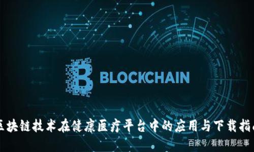 区块链技术在健康医疗平台中的应用与下载指南