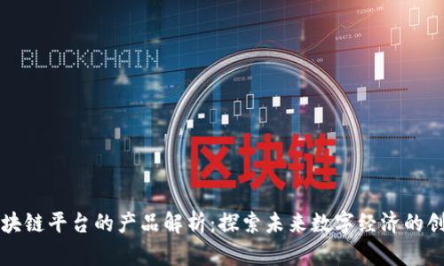 山东区块链平台的产品解析：探索未来数字经济的创新路径