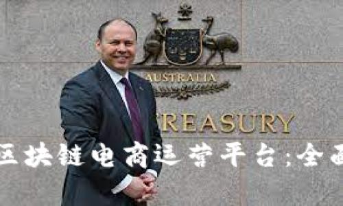 如何构建高效的区块链电商运营平台：全面解析与实用指南