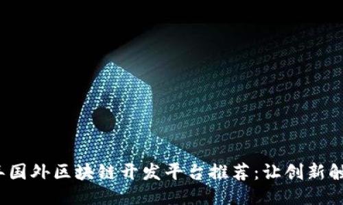 2023年国外区块链开发平台推荐：让创新触手可及
