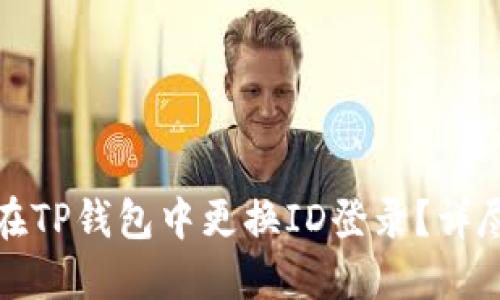 如何在TP钱包中更换ID登录？详尽攻略