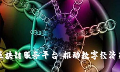 广西区块链服务平台：推动数字经济新发展