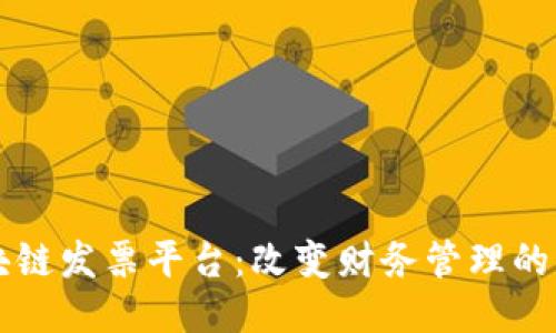 区块链发票平台：改变财务管理的未来