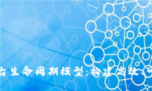 全面解析区块链平台生命周期模型：构建高效、可持续的区块链生态