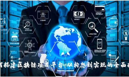 如何搭建区块链项目平台：从构想到实现的全面指南