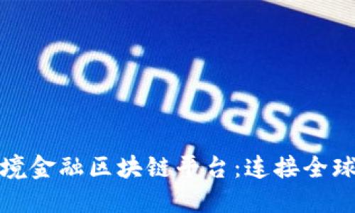 探索山西跨境金融区块链平台：连接全球经济的纽带