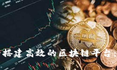 如何在绍兴搭建高效的区块链平台：一步步指南