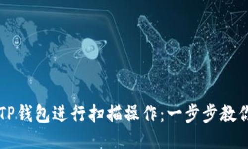 如何使用TP钱包进行扫描操作：一步步教你轻松上手