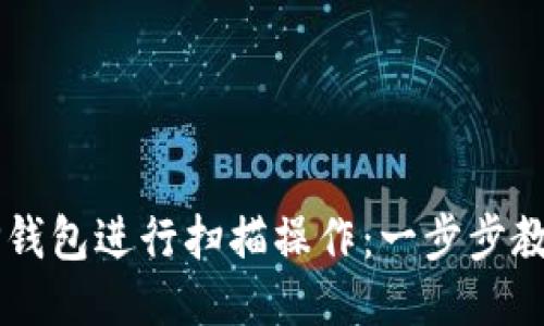 如何使用TP钱包进行扫描操作：一步步教你轻松上手