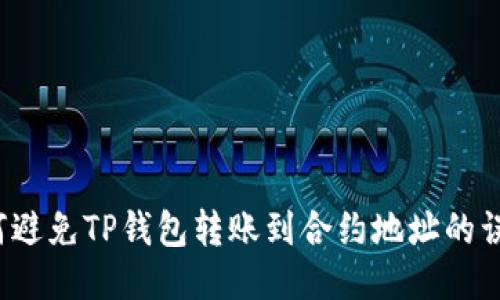 如何避免TP钱包转账到合约地址的误区？