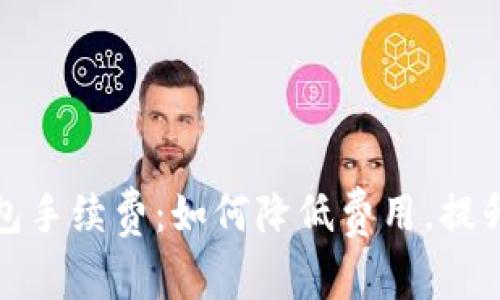 揭秘TP钱包手续费：如何降低费用，提升交易体验