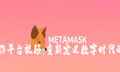 区块链协作平台视频：重新定义数字时代的合作方式