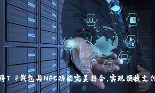 如何将T P钱包与NFC功能完美结合，实现便捷支付体验