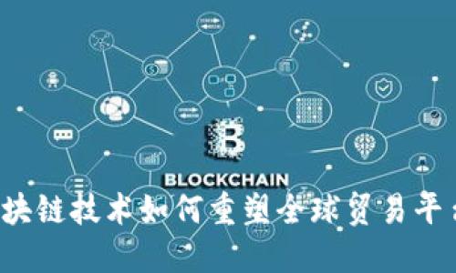 区块链技术如何重塑全球贸易平台？